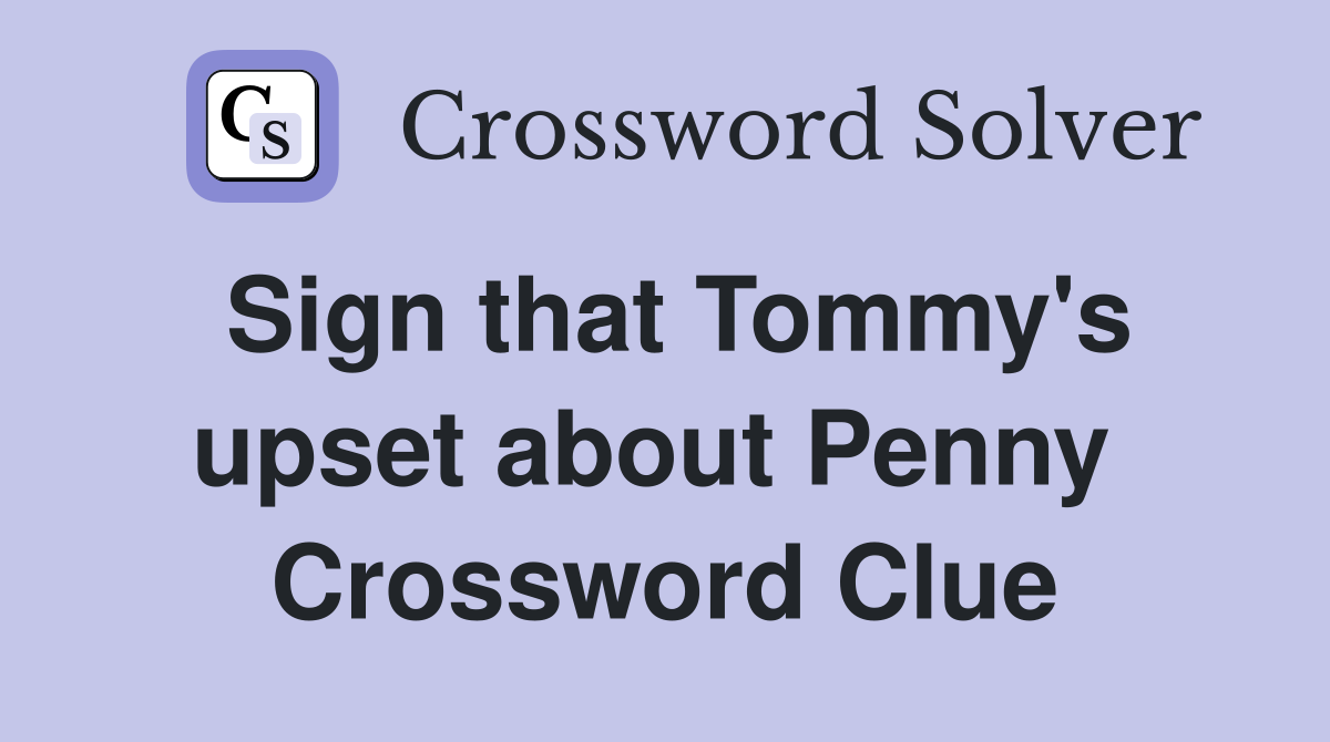 Sign that Tommy's upset about Penny  Crossword Clue