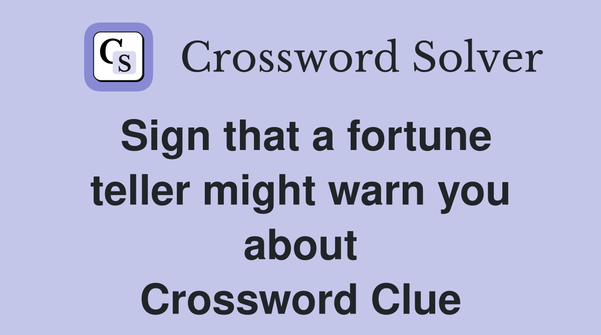 Sign that a fortune teller might warn you about Crossword Clue