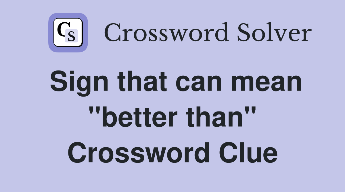 Sign that can mean "better than" Crossword Clue