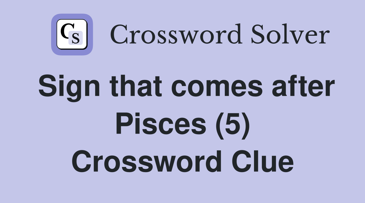 Sign that comes after Pisces (5) Crossword Clue