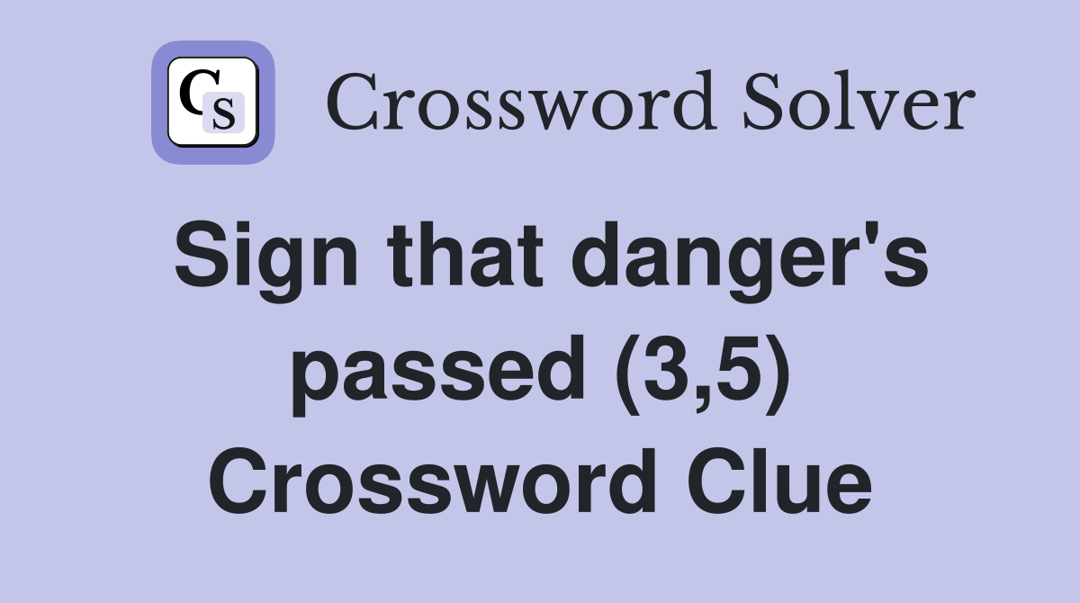 Sign that danger's passed (3,5) Crossword Clue