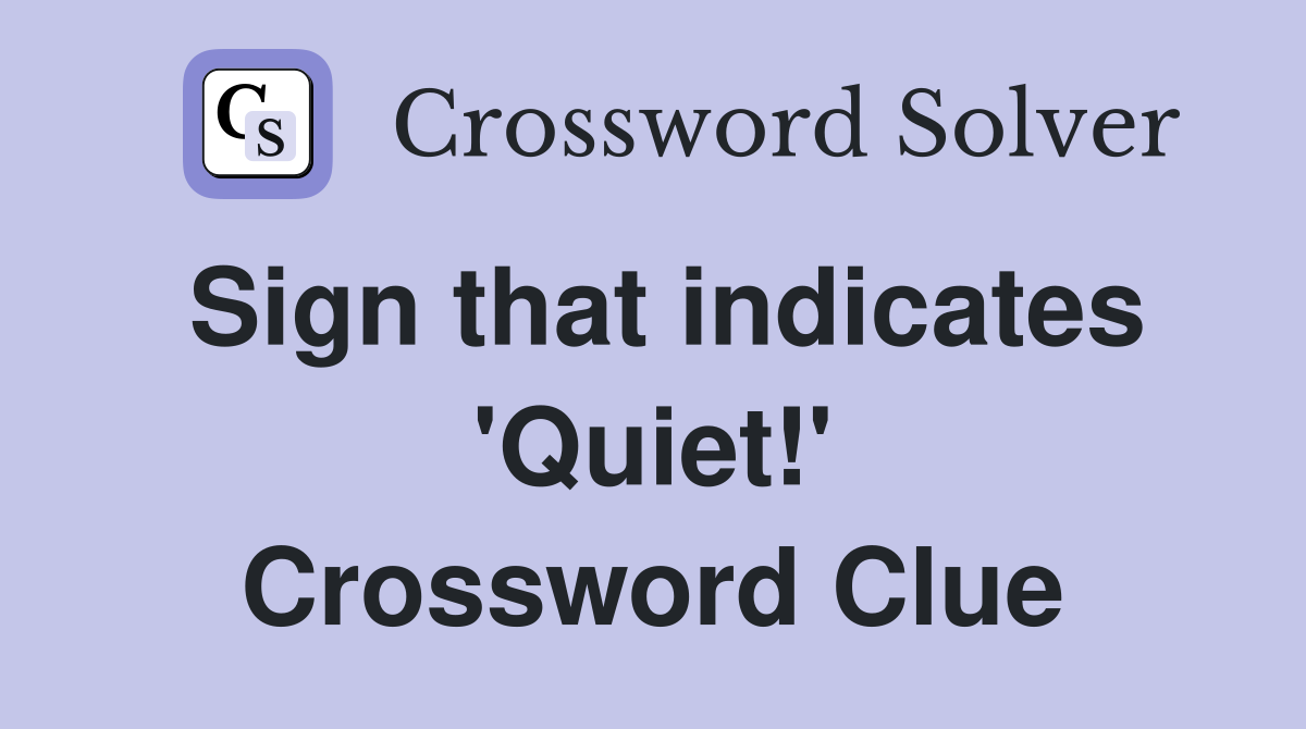 Sign that indicates 'Quiet!' Crossword Clue