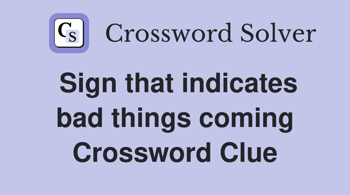 Sign that indicates bad things coming Crossword Clue