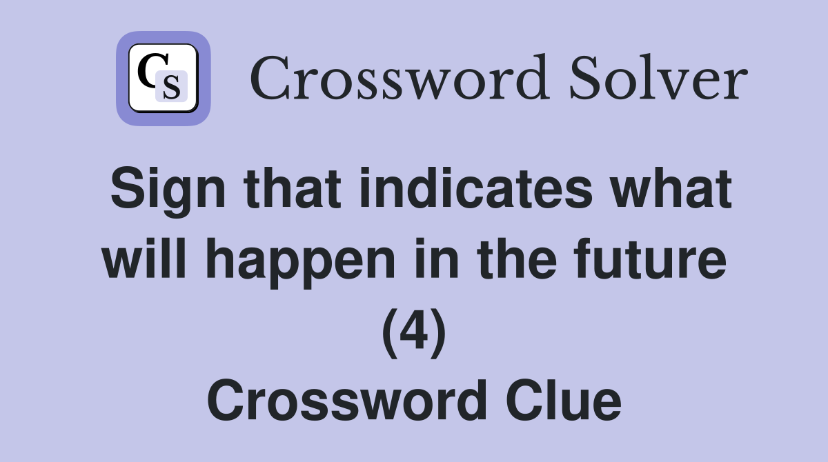 Sign that indicates what will happen in the future (4) Crossword Clue