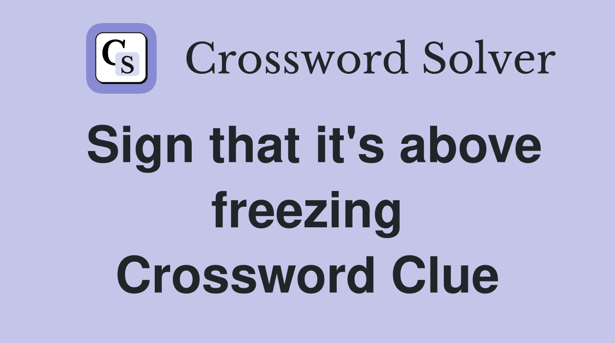 Sign that it's above freezing Crossword Clue