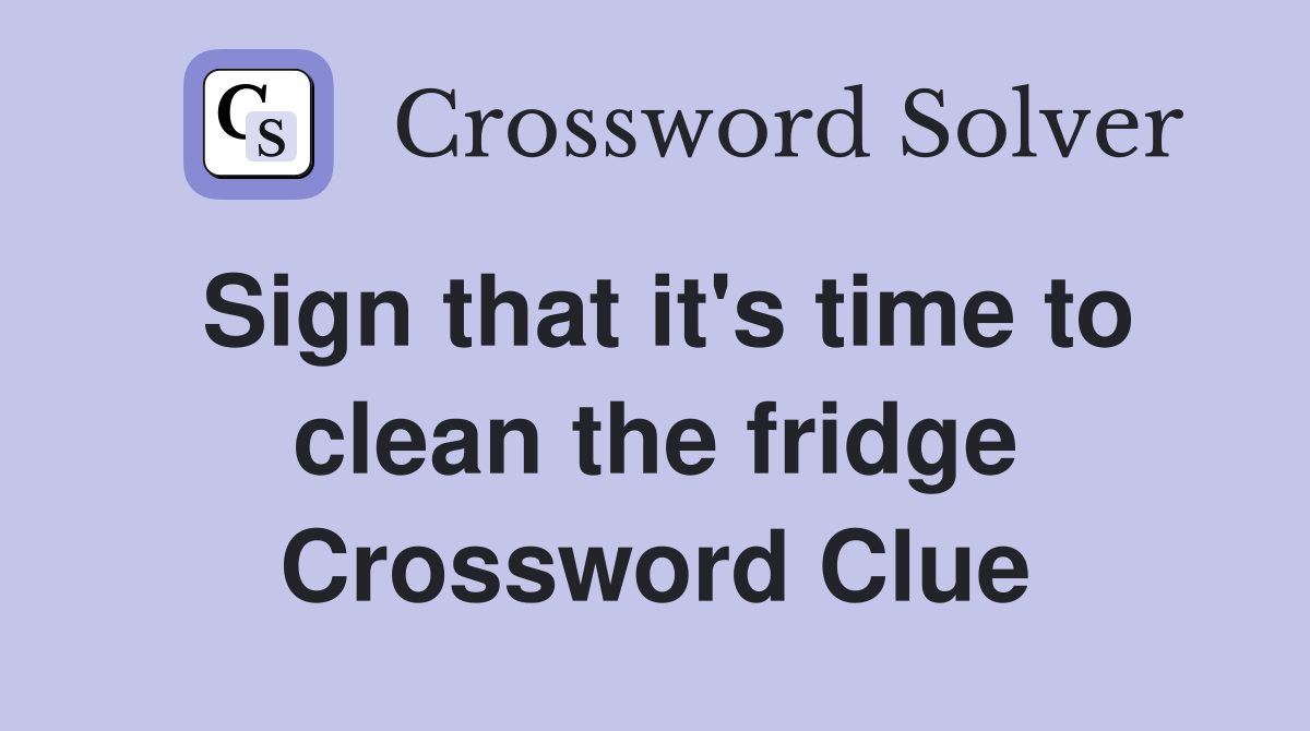 Sign that it's time to clean the fridge Crossword Clue