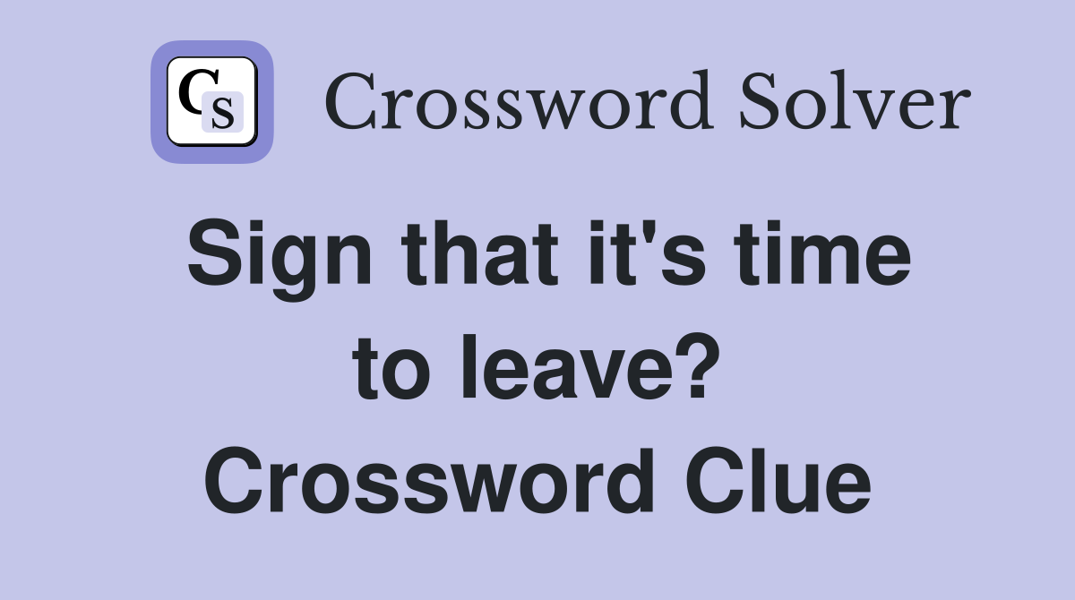 Sign that it's time to leave? Crossword Clue