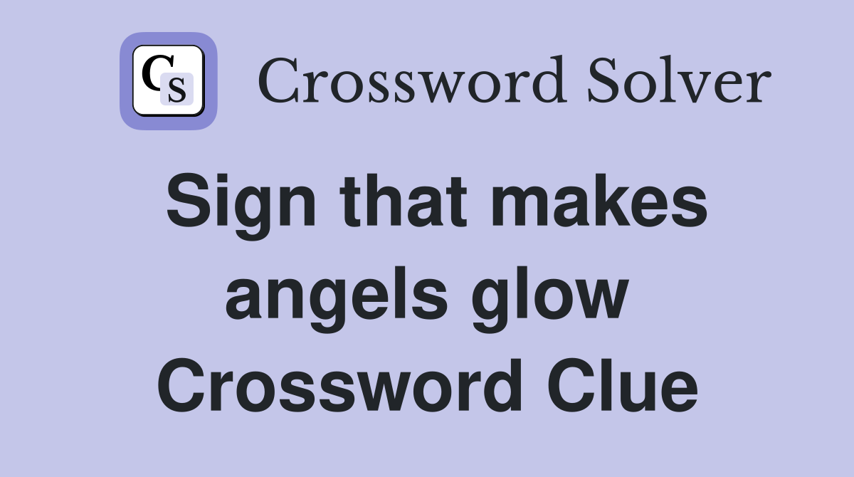 Sign that makes angels glow Crossword Clue