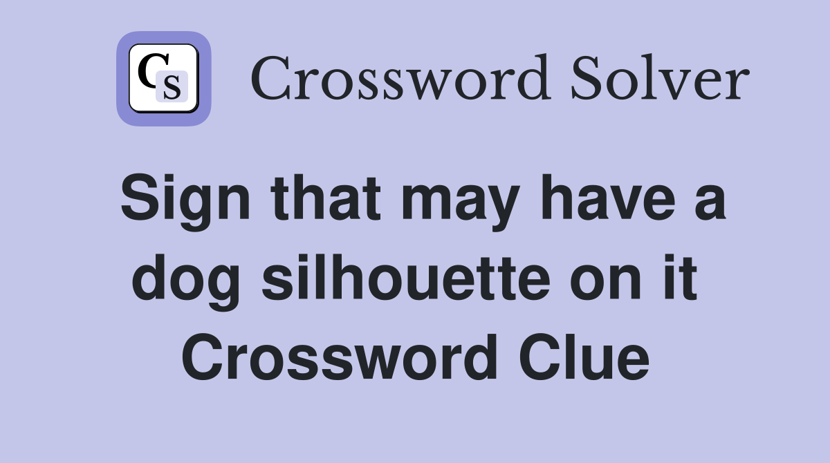 Sign that may have a dog silhouette on it Crossword Clue