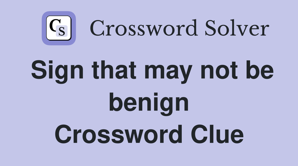 Sign that may not be benign Crossword Clue