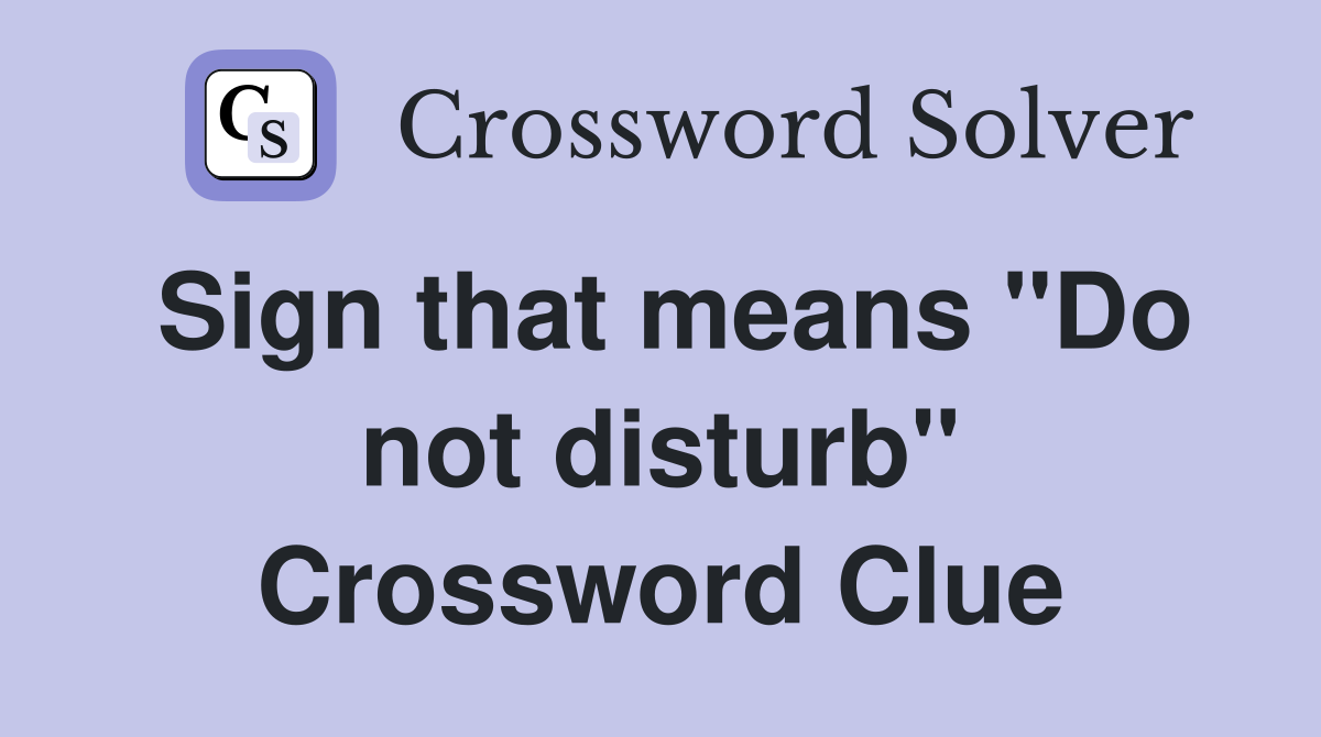 Sign that means "Do not disturb" Crossword Clue