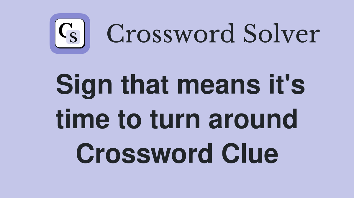 Sign that means it's time to turn around Crossword Clue