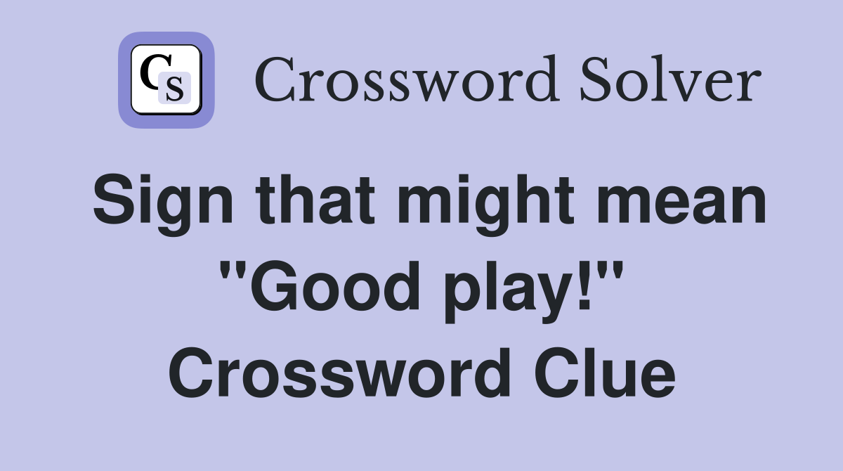 Sign that might mean "Good play!" Crossword Clue