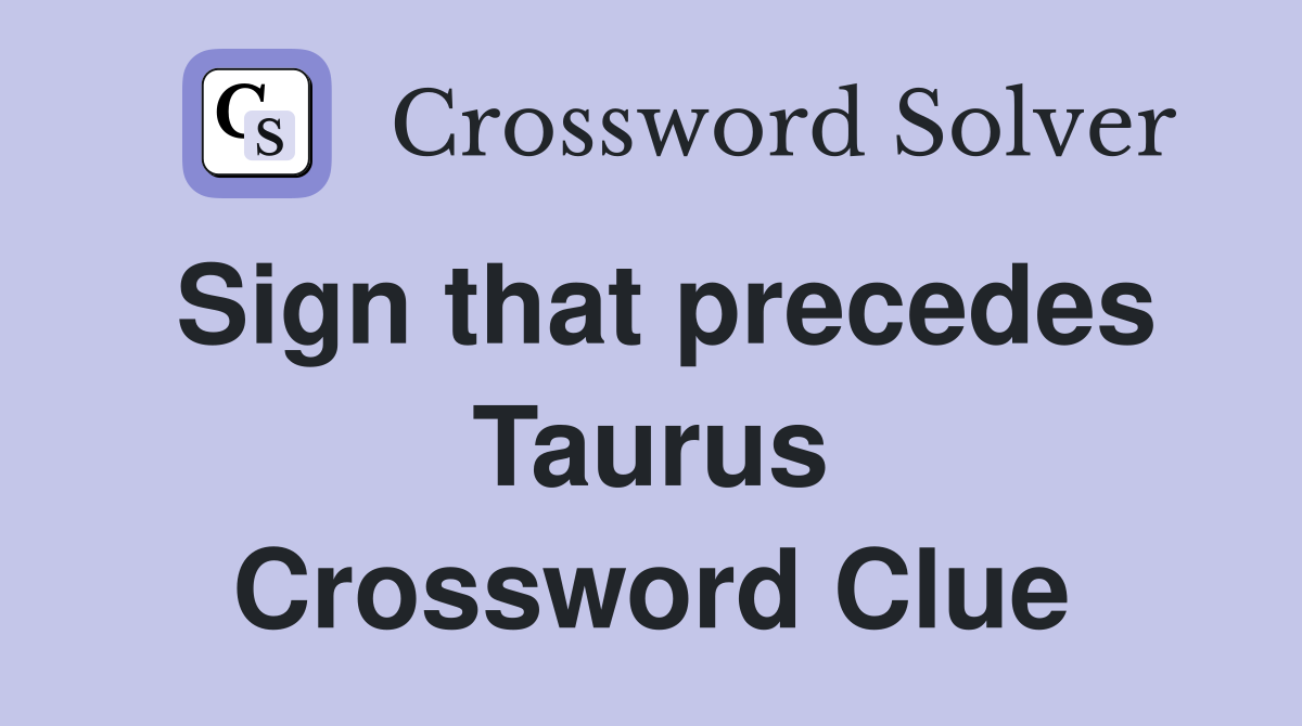 Sign that precedes Taurus Crossword Clue