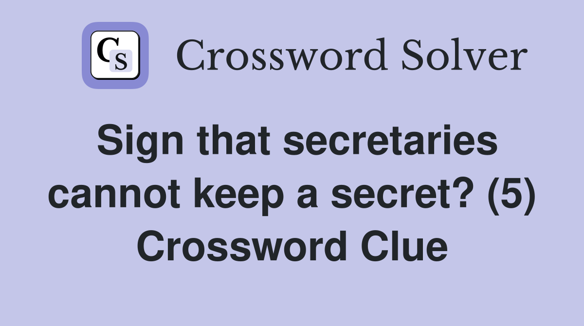 Sign that secretaries cannot keep a secret? (5) Crossword Clue