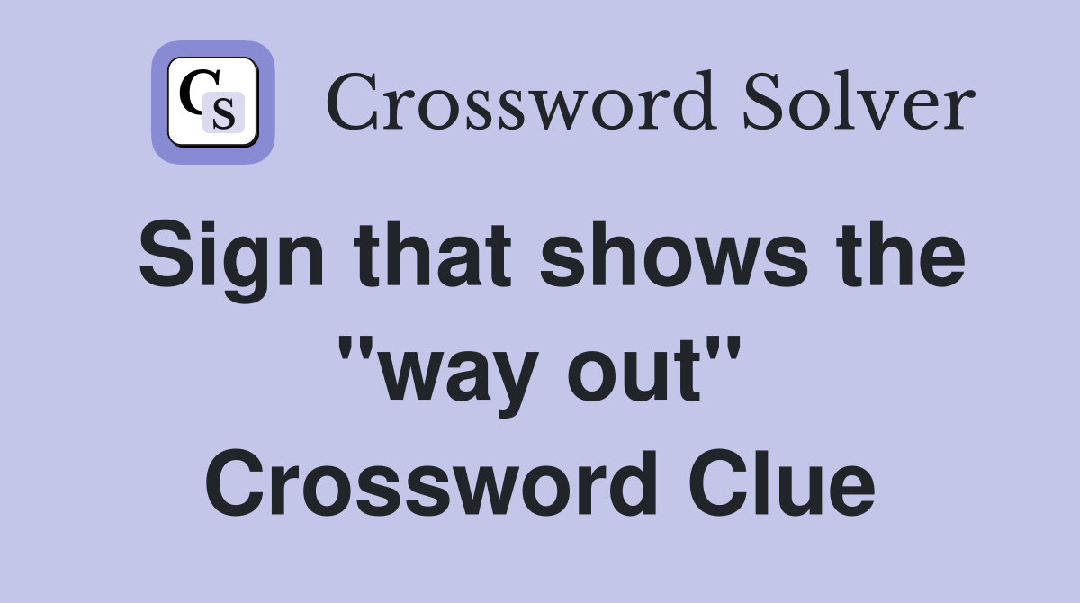 Sign that shows the "way out" Crossword Clue
