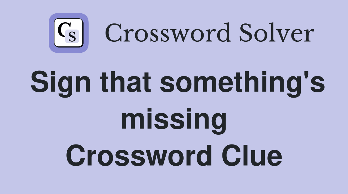 Sign that something's missing Crossword Clue