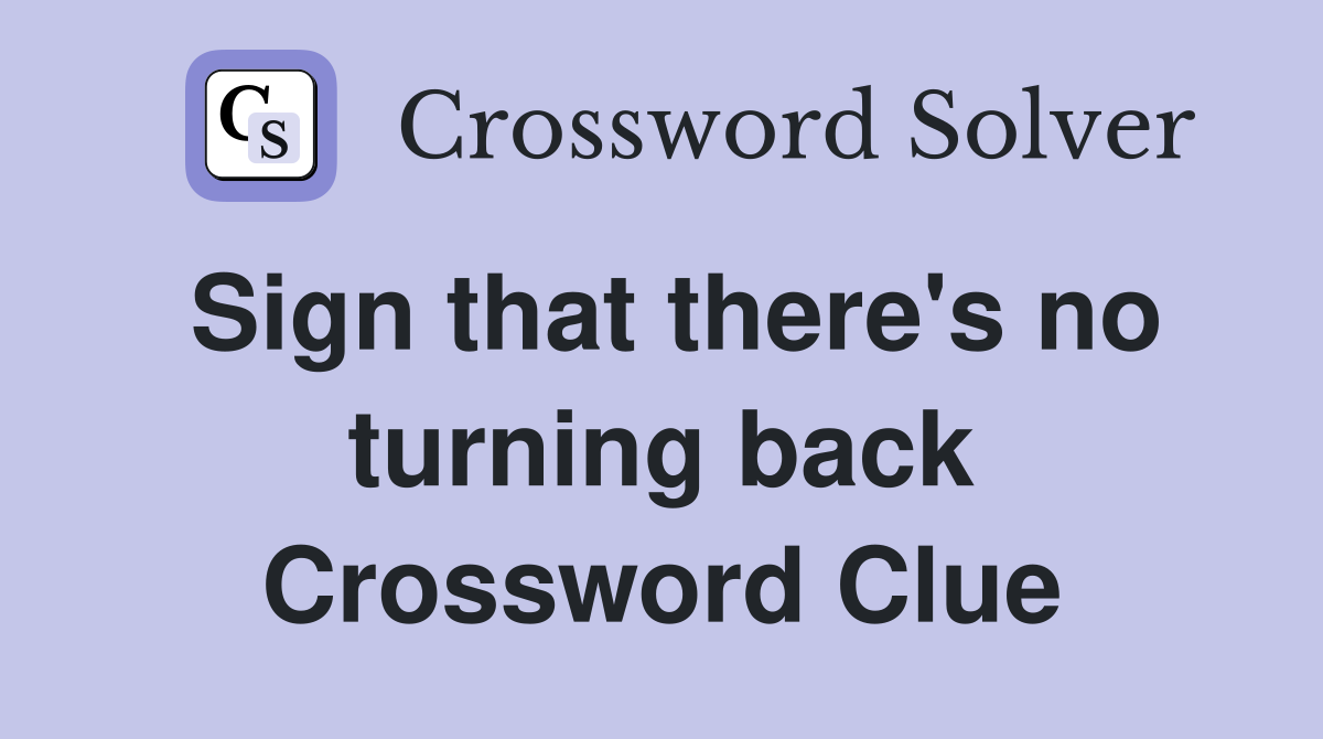 Sign that there's no turning back Crossword Clue