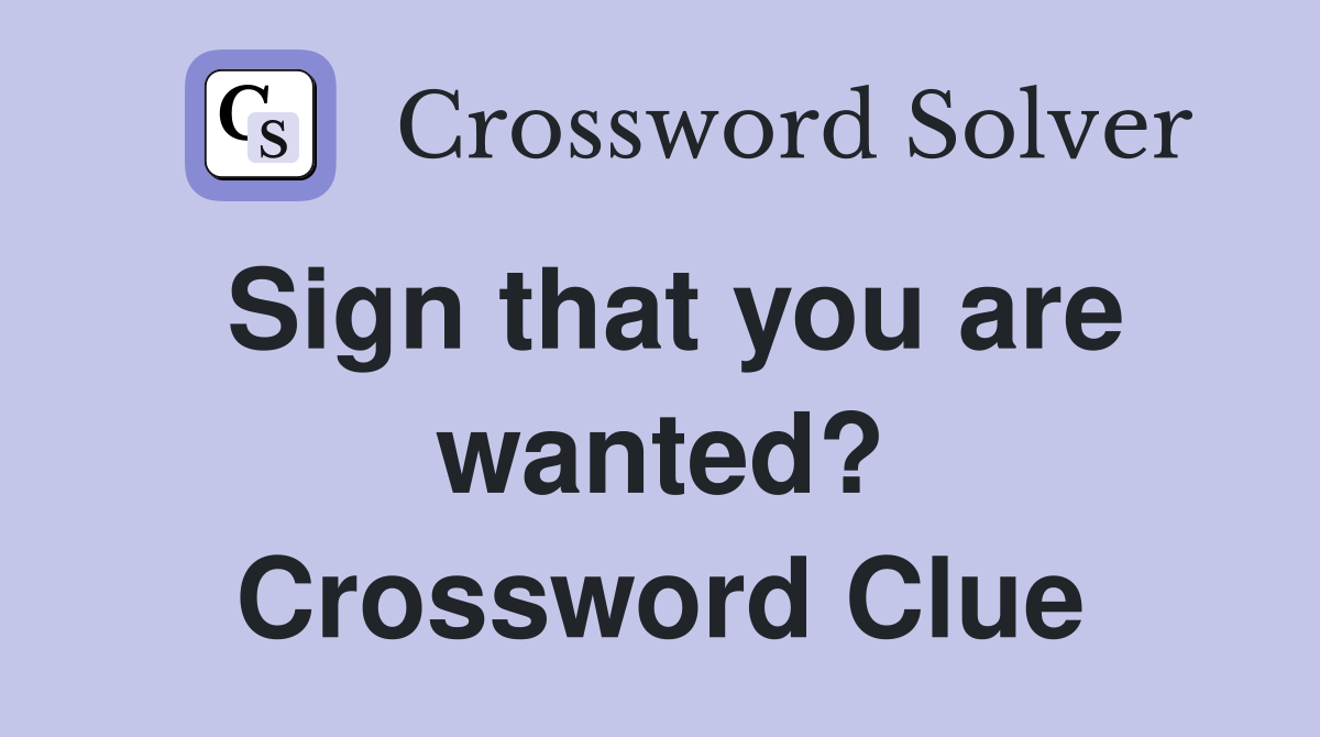 Sign that you are wanted? Crossword Clue