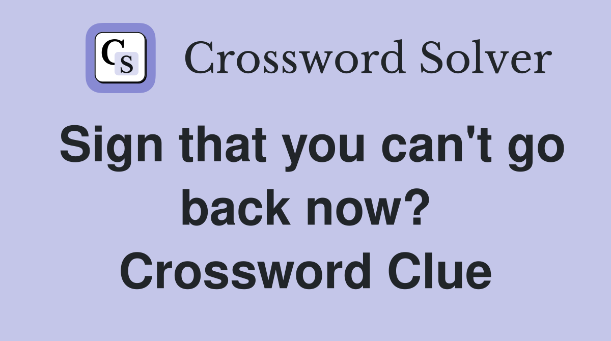 Sign that you can't go back now? Crossword Clue