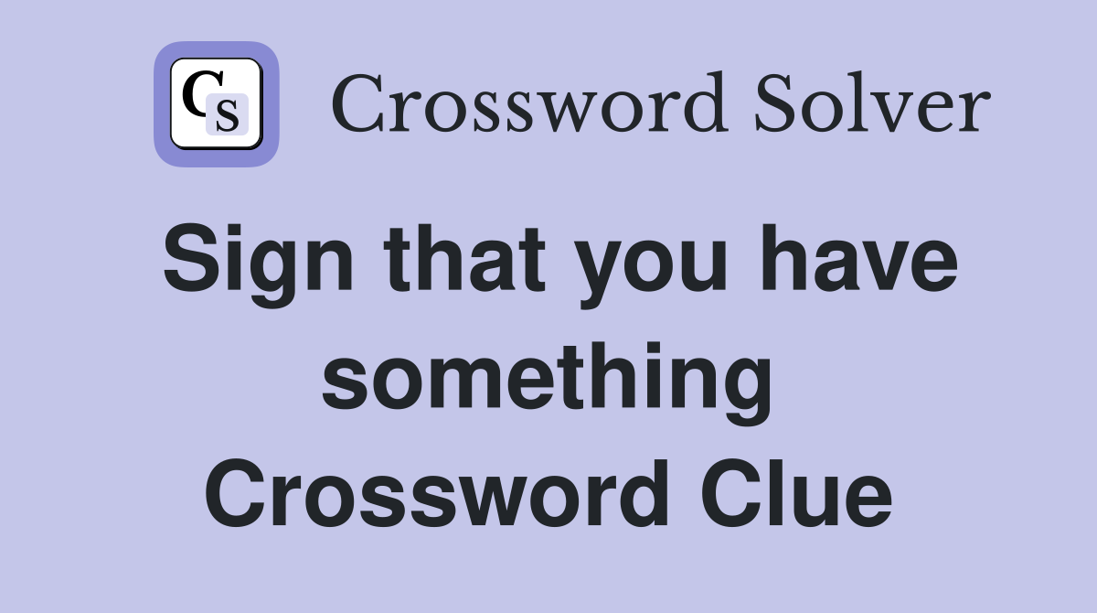 Sign that you have something Crossword Clue