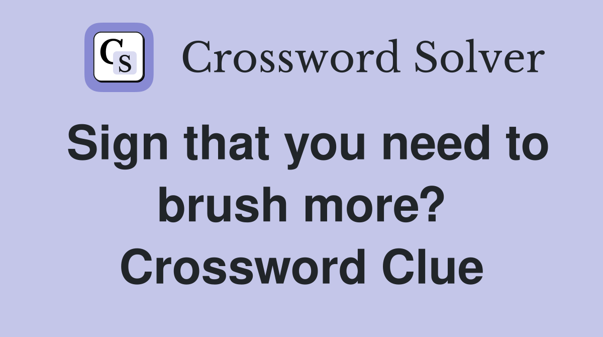 Sign that you need to brush more? Crossword Clue