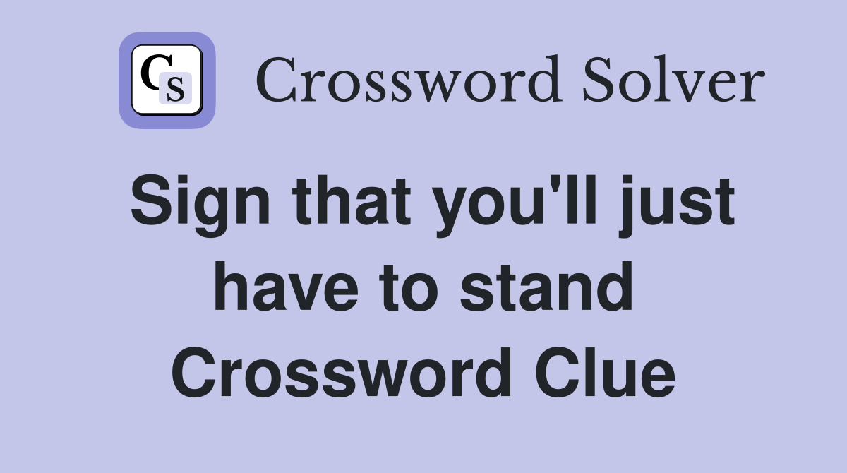 Sign that you'll just have to stand Crossword Clue