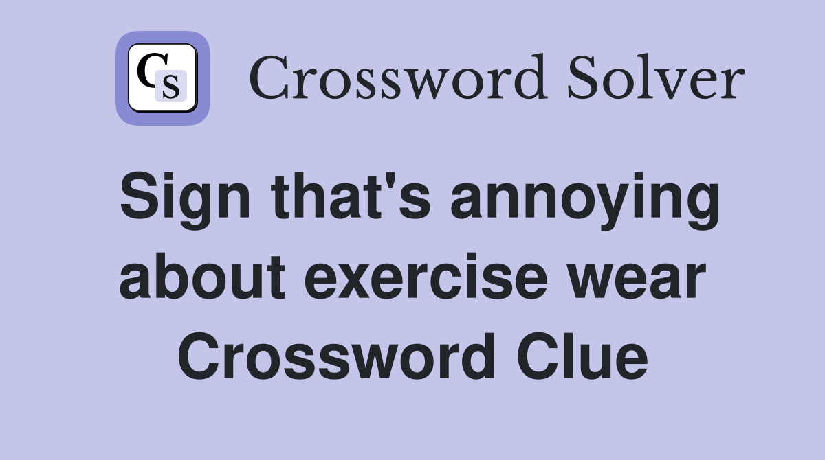 Sign that's annoying about exercise wear Crossword Clue