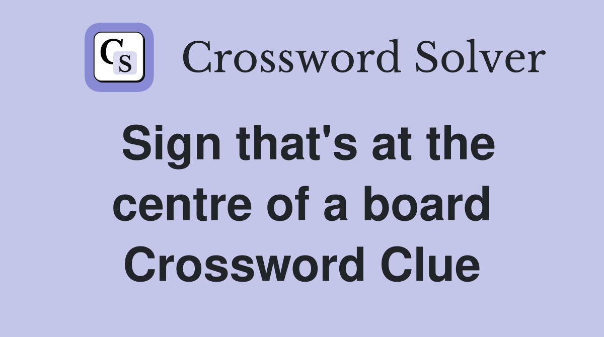Sign that's at the centre of a board Crossword Clue