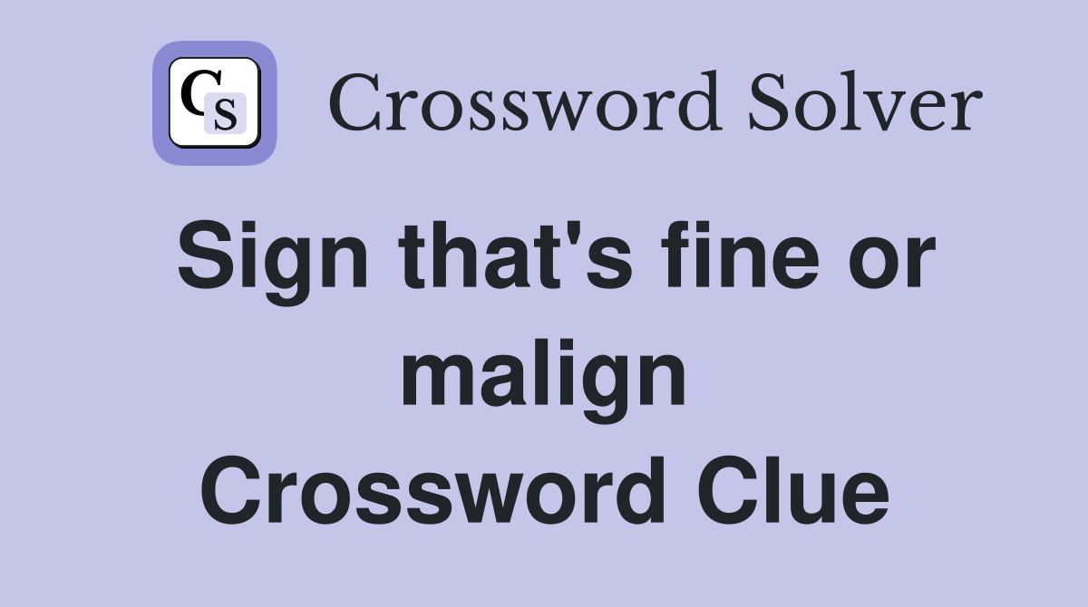 Sign that's fine or malign Crossword Clue