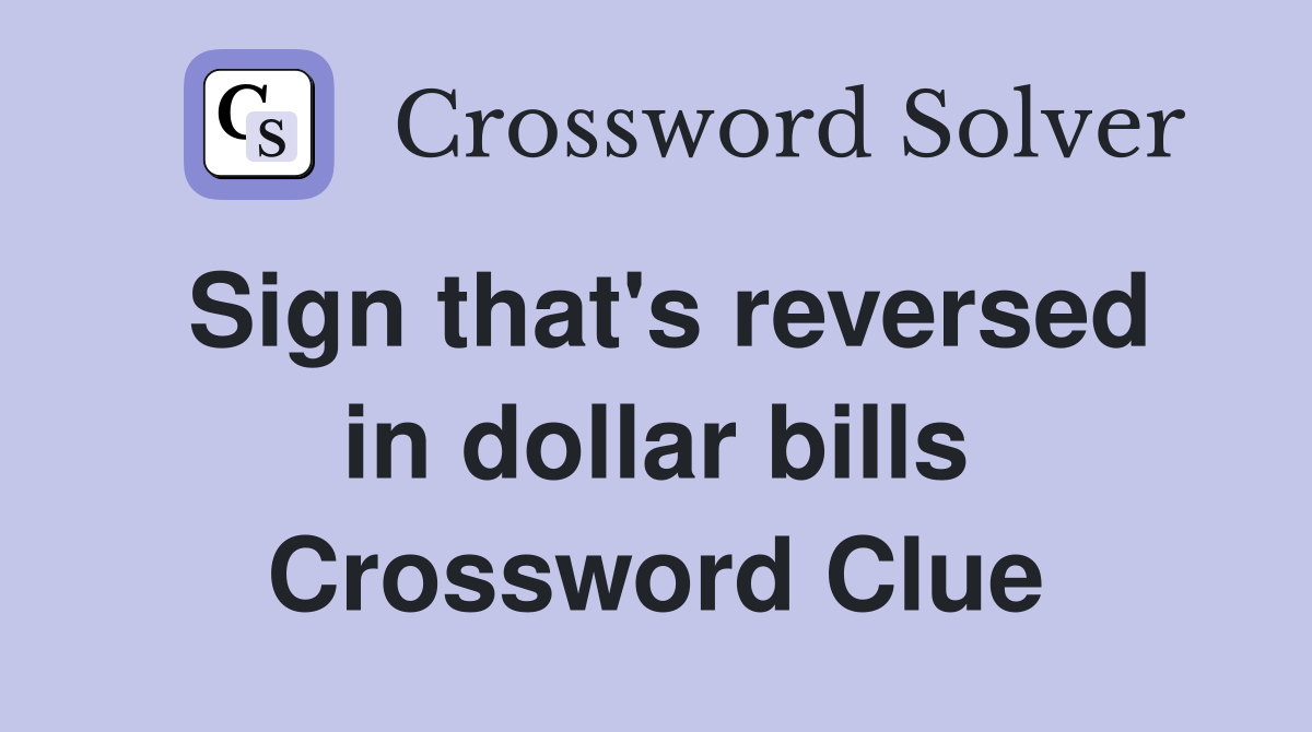 Sign that's reversed in dollar bills Crossword Clue