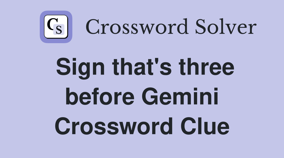 Sign that's three before Gemini Crossword Clue