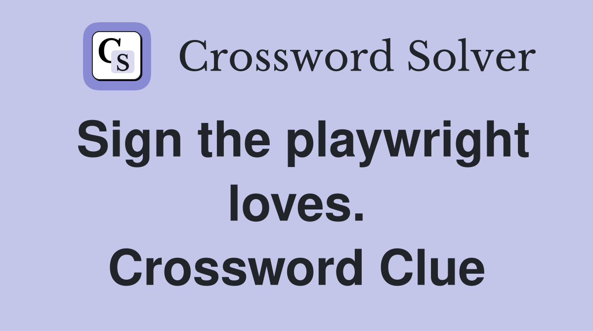Sign the playwright loves. Crossword Clue