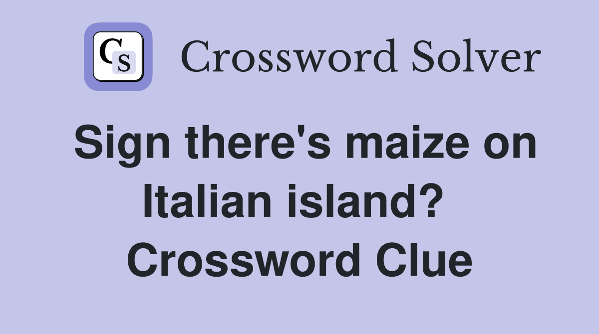 Sign there's maize on Italian island?  Crossword Clue