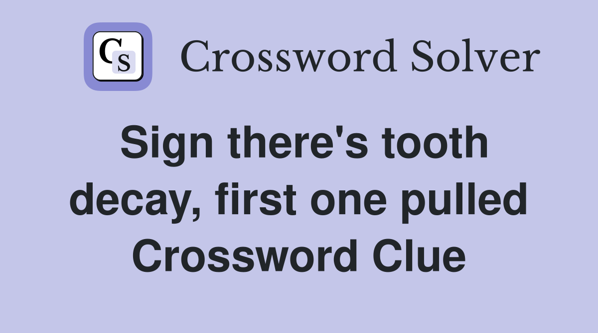 Sign there's tooth decay, first one pulled Crossword Clue