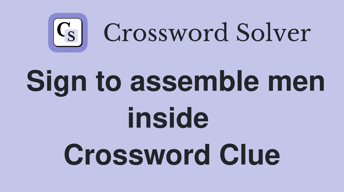 Sign to assemble men inside  Crossword Clue