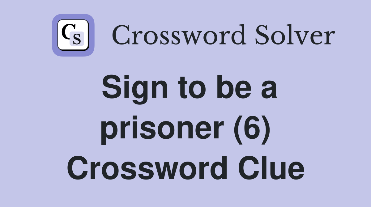 Sign to be a prisoner (6) Crossword Clue