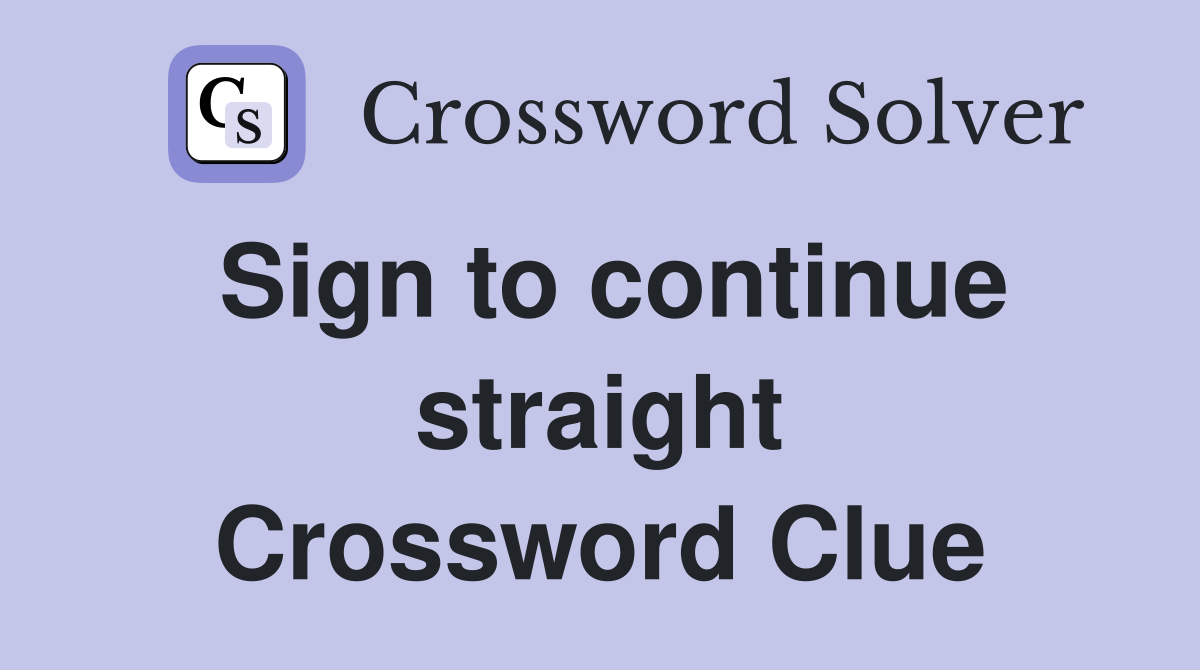 Sign to continue straight Crossword Clue