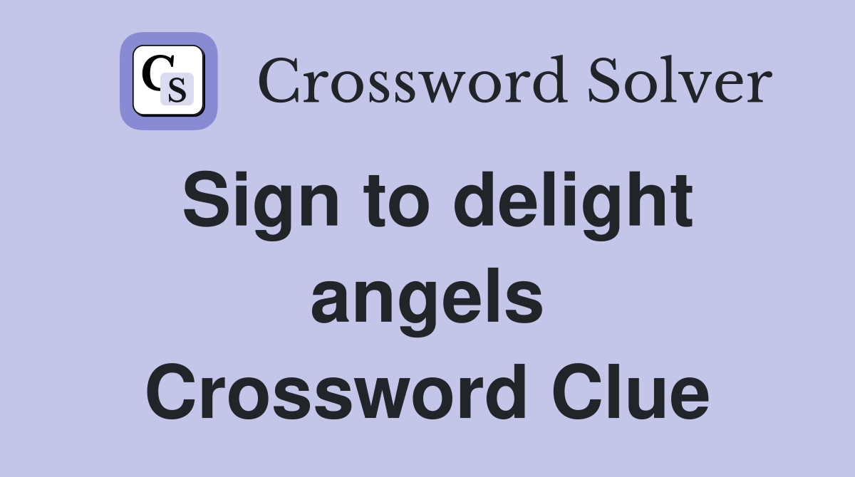 Sign to delight angels Crossword Clue