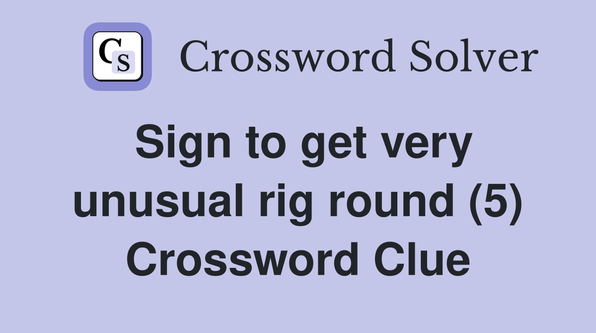 Sign to get very unusual rig round (5) Crossword Clue