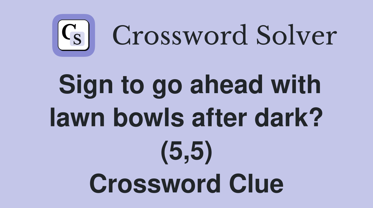 Sign to go ahead with lawn bowls after dark? (5,5) Crossword Clue