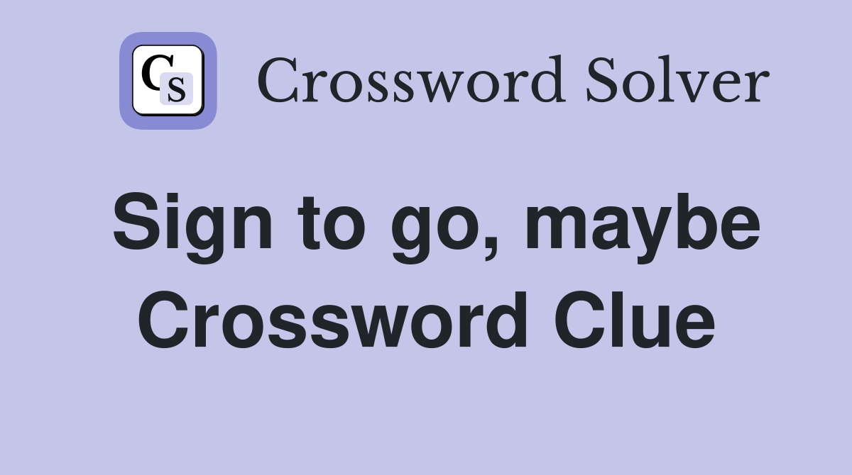 Sign to go, maybe Crossword Clue