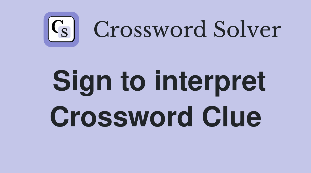 Sign to interpret Crossword Clue