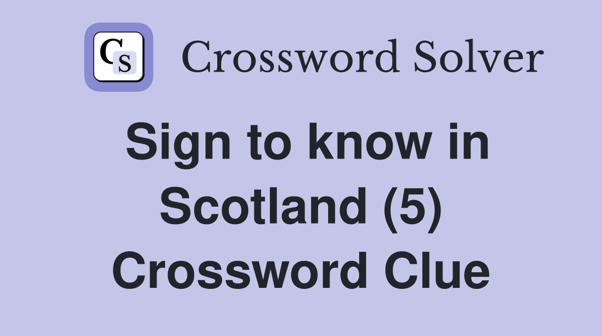 Sign to know in Scotland (5) Crossword Clue