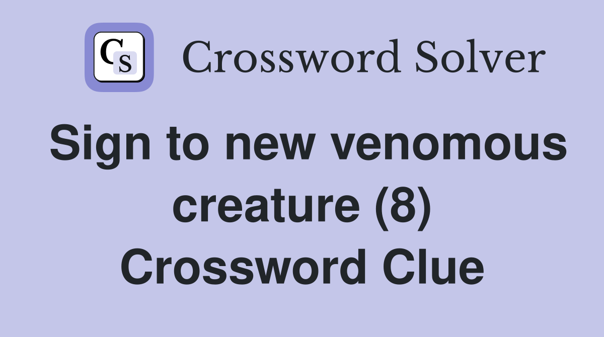 Sign to new venomous creature (8) Crossword Clue