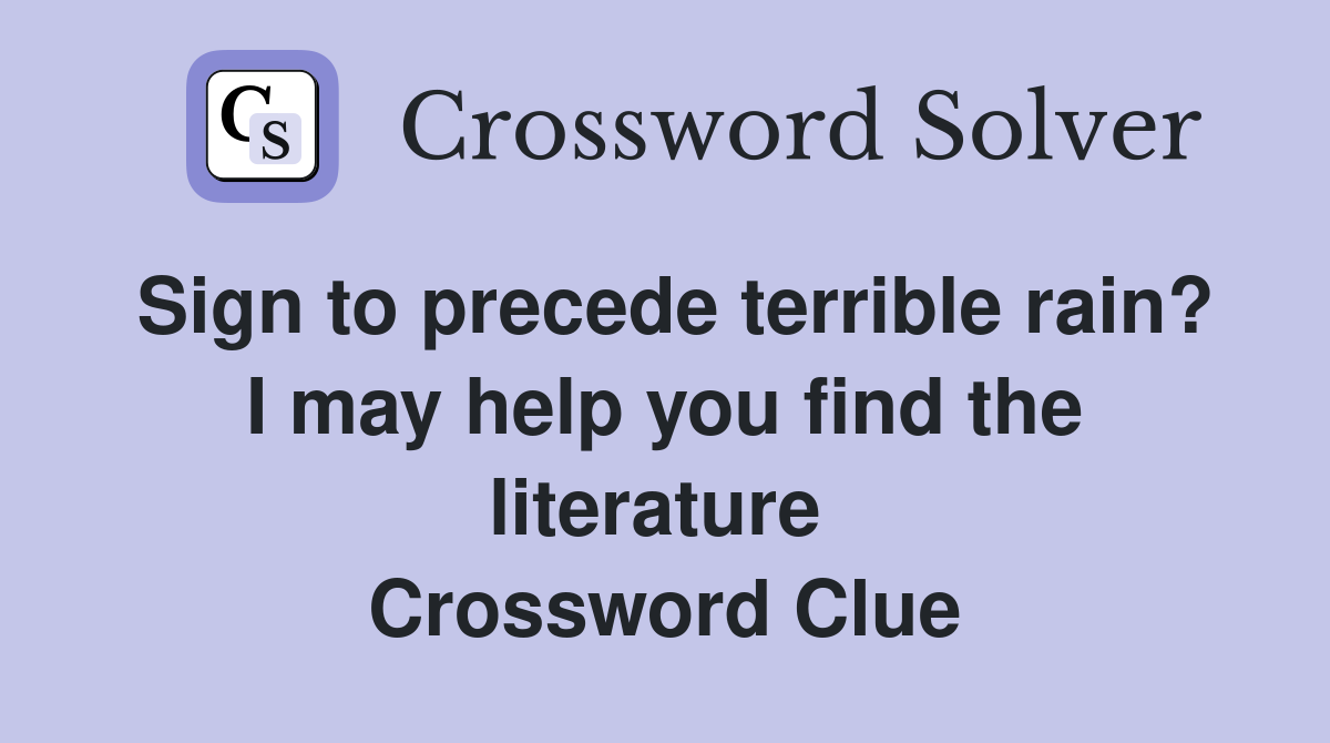 Sign to precede terrible rain? I may help you find the literature  Crossword Clue