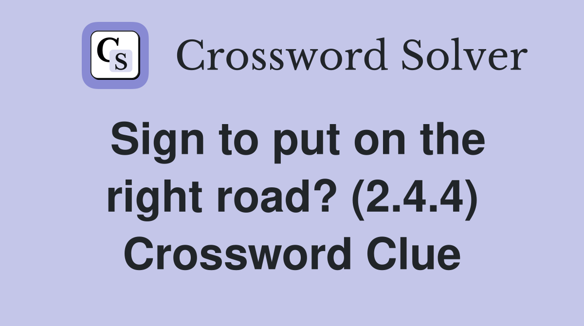 Sign to put on the right road? (2.4.4) Crossword Clue