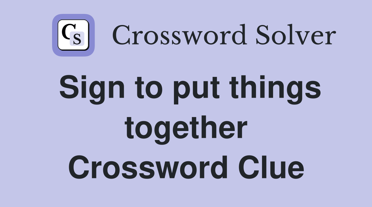 Sign to put things together Crossword Clue