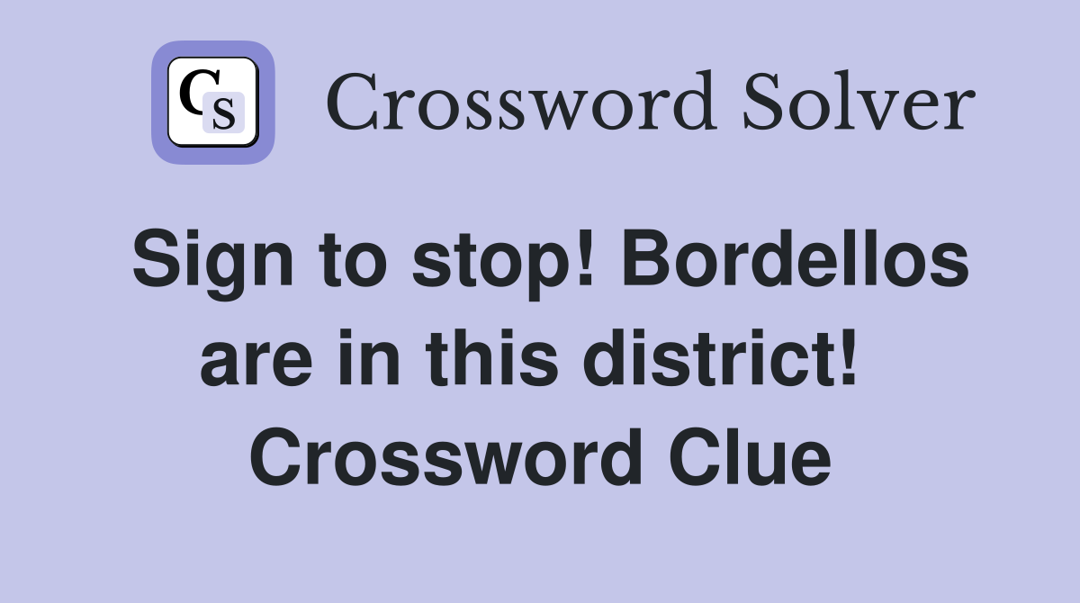 Sign to stop! Bordellos are in this district!  Crossword Clue