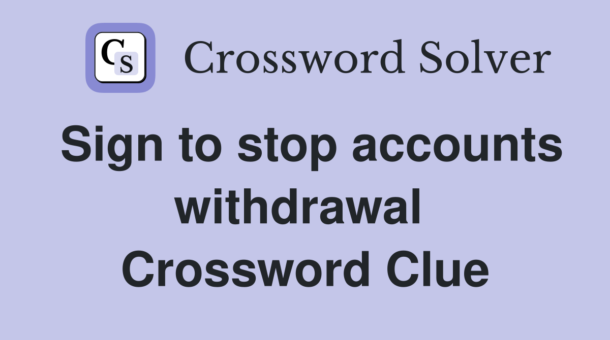Sign to stop accounts withdrawal  Crossword Clue